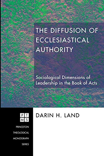 The Diffusion of Ecclesiastical Authority: Sociological Dimensions of Leadership in the Book of Acts (Princeton Theological Monograph Series)