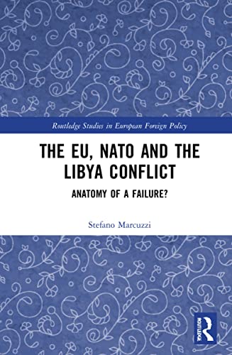 The EU, NATO and the Libya Conflict: Anatomy of a Failure (Routledge Studies in European Foreign Policy)