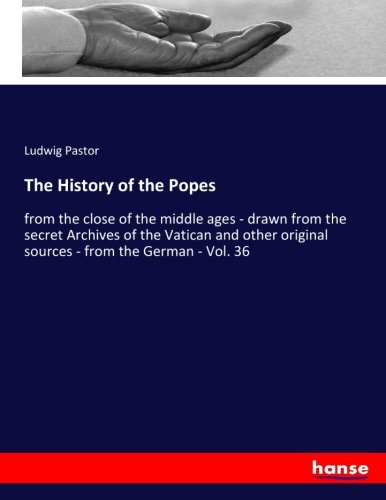 The History of the Popes: from the close of the middle ages - drawn from the secret Archives of the Vatican and other original sources - from the German - Vol. 36