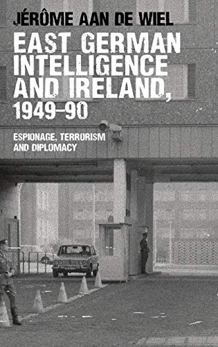 East German Intelligence and Ireland, 1949-90: Espionage, terrorism and diplomacy