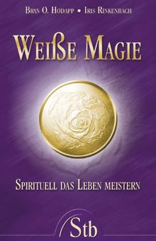 Weiße Magie - Sprituell das Leben meistern: Spirituell das Leben meistern