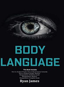 Body Language: Master The Psychology and Techniques Behind How to Analyze People Instantly and Influence Them Using Body Language, Subliminal Persuasion, NLP and Covert Manipulation