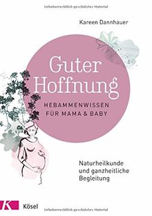 Guter Hoffnung - Hebammenwissen für Mama und Baby: Naturheilkunde und ganzheitliche Begleitung