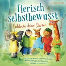 Tierisch selbstbewusst - Entdecke deine Stärken: Das Mut- & Mitmach-Kinderbuch für starke Kids mit tierischen Vorbildern, spannenden Geschichten und praktischen Übungen für innere Stärke.