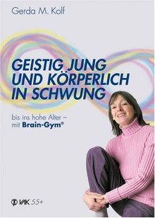 Geistig jung und körperlich in Schwung: Bis ins hohe Alter mit Brain Gym