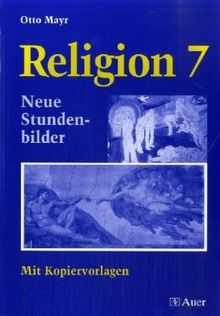 Religion 7: Neue Stundenbilder. Mit Kopiervorlagen