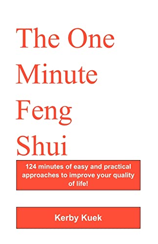 Kerby Kuek The One Minute Feng Shui, 124 Minutes Of Easy And Practical Approaches To Improve Your Quality Of Life!