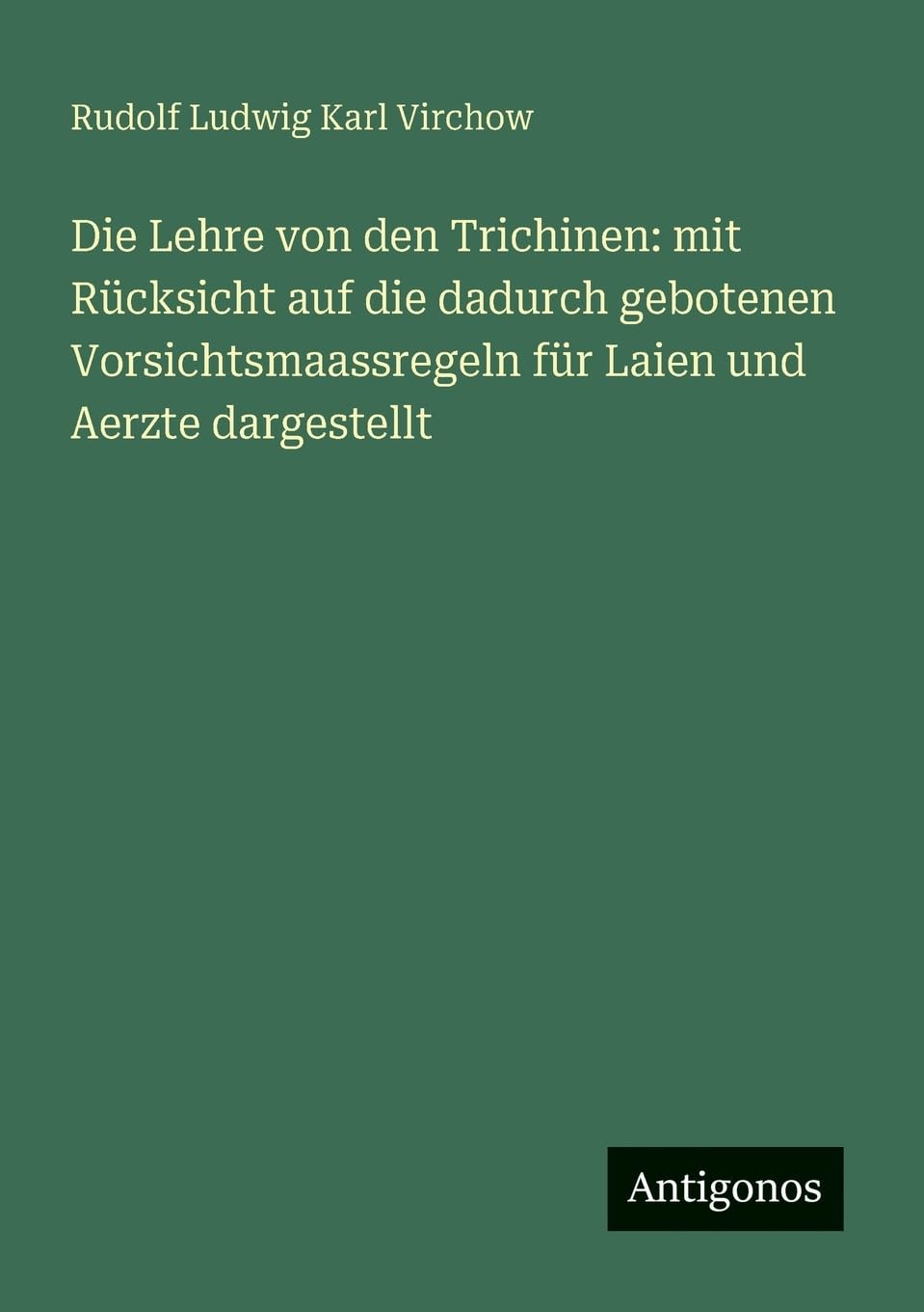 Die Lehre von den Trichinen: mit Rücksicht auf die dadurch gebotenen Vorsichtsmaassregeln für Laien und Aerzte dargestellt
