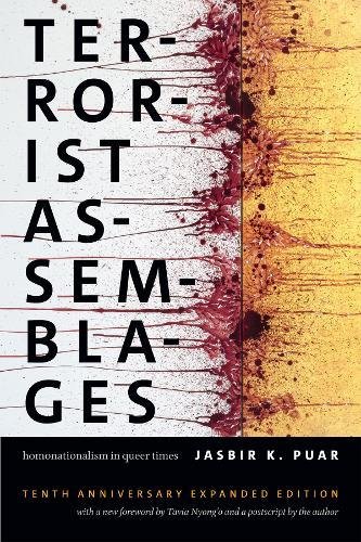 Puar, Jasbir K. Terrorist Assemblages. 10th Anniversary Edition, Homonationalism In Queer Times (Next Wave, New Directions In Women's Studies)