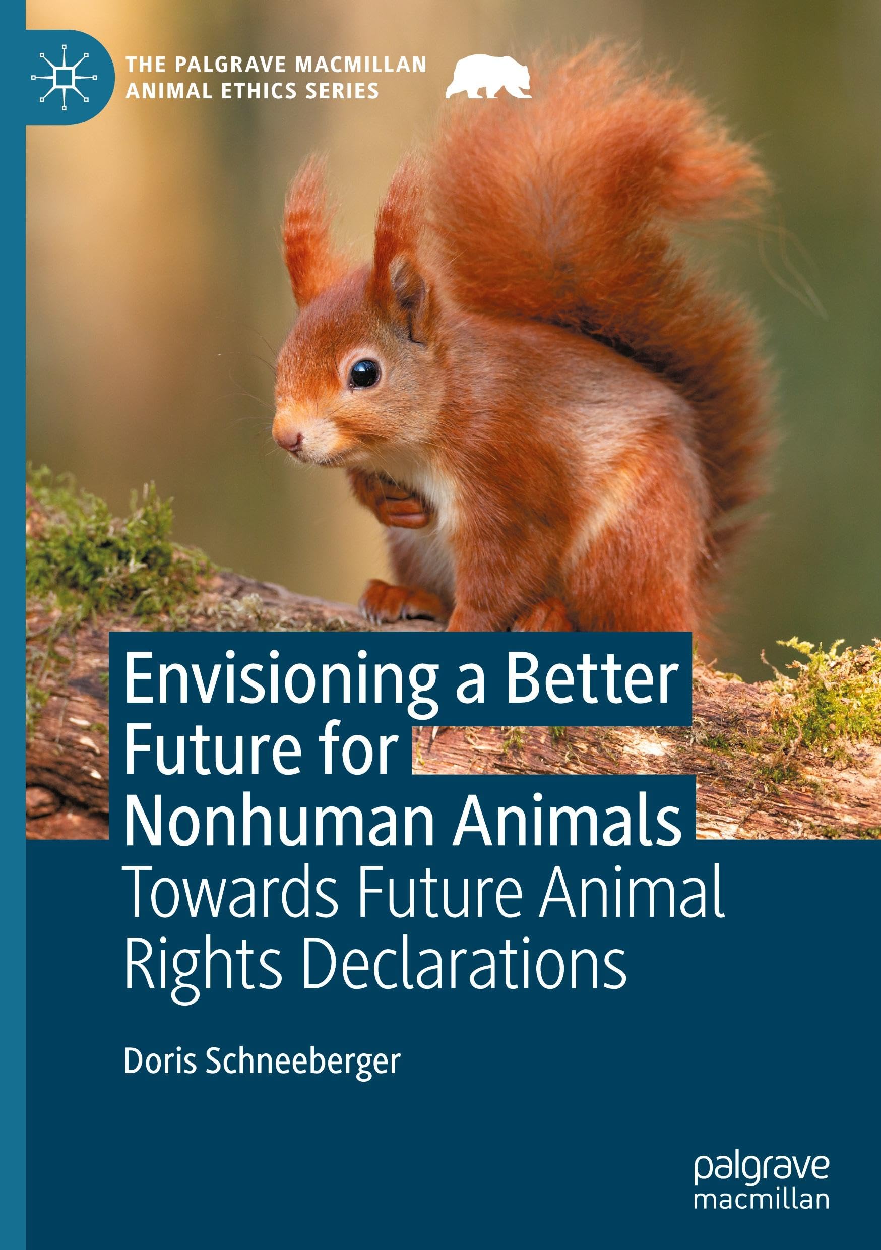 Envisioning a Better Future for Nonhuman Animals: Towards Future Animal Rights Declarations (The Palgrave Macmillan Animal Ethics Series)