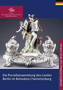 Die Porzellansammlung des Landes Berlin im Belvedere Charlottenburg (Königliche Schlösser in Berlin, Potsdam und Brandenburg)