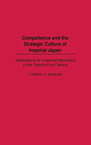 Compellence and the Strategic Culture of Imperial Japan: Implications for Coercive Diplomacy in the Twenty-First Century