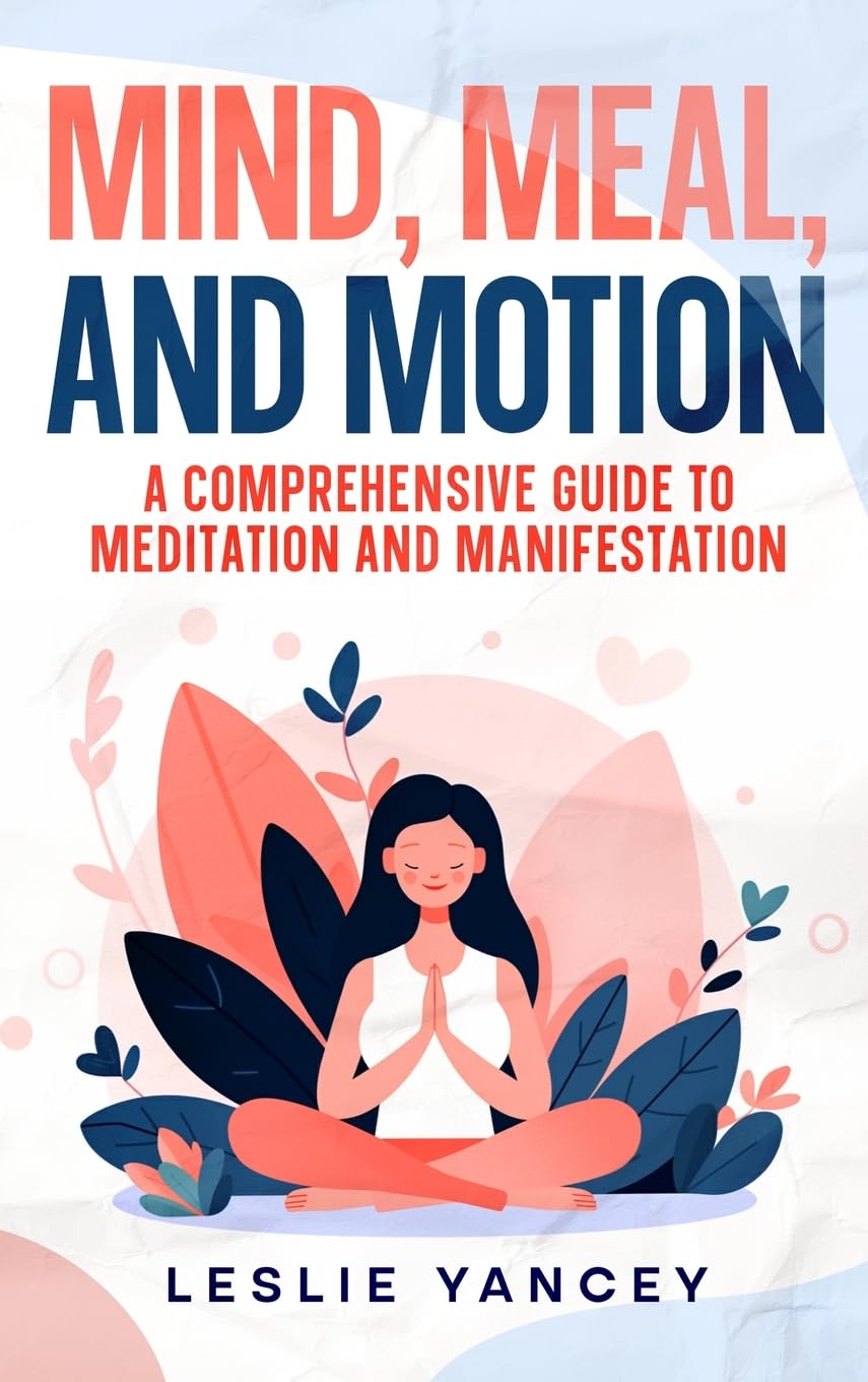 Mind, Meal, and Motion: A Comprehensive Guide to Meditation and Manifestation (Brain Scaping, Band 6)