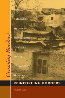 Crossing Borders, Reinforcing Borders: Social Categories, Metaphors, and Narrative Identities on the U.S.-Mexico Frontier (Inter-America Series)