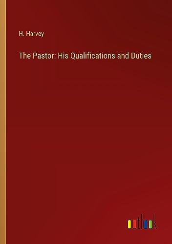 The Pastor: His Qualifications and Duties