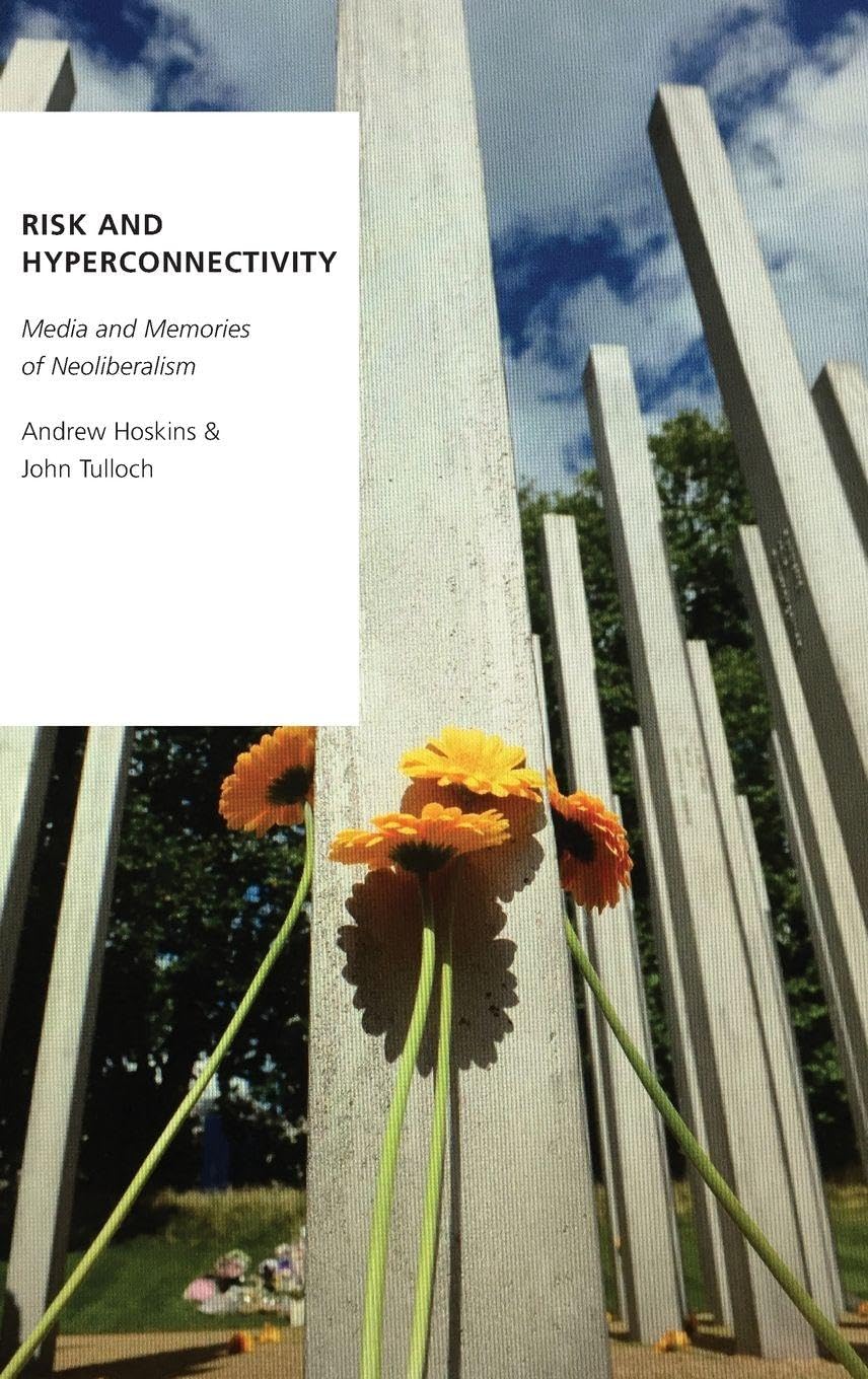 Risk and Hyperconnectivity: Media and Memories of Neoliberalism (Oxford Studies in Digital Politics)