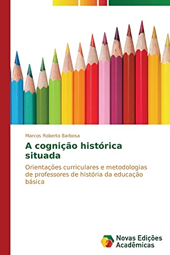 A cognição histórica situada: Orientações curriculares e metodologias de professores de história da educação básica