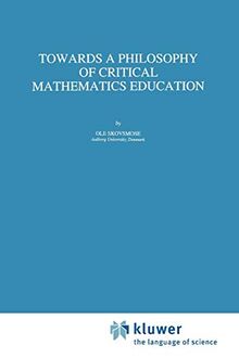 Towards a Philosophy of Critical Mathematics Education (Mathematics Education Library) (Mathematics Education Library, 15, Band 15)