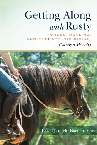 Getting Along with Rusty: Horses, Healing, and Therapeutic Riding (Mostly a Memoir)