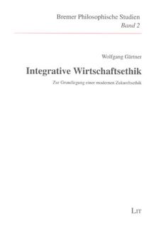 Integrative Wirtschaftsethik: Zur Grundlegung einer modernen Zukunftsethik