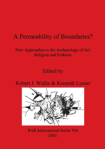 A Permeability of Boundaries?: New Approaches to the Archaeology of Art, Religion and Folklore (British Archaeological Reports British Series, Band 936)