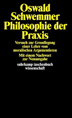 Philosophie der Praxis: Versuch zur Grundlegung einer Lehre vom moralischen Argumentieren in Verbindung mit einer Interpretation der praktischen Philosophie Kants (suhrkamp taschenbuch wissenschaft)