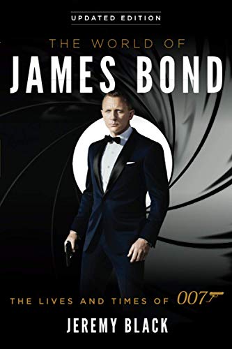 Jeremy Black The World Of James Bond, The Lives And Times Of 007
