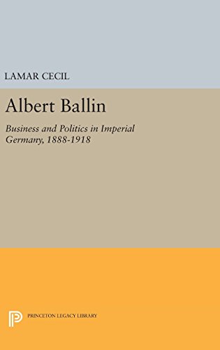 Albert Ballin: Business and Politics in Imperial Germany, 1888-1918 (Princeton Legacy Library)