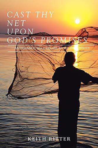 CAST THY NET UPON GOD'S PROMISES: PROSPERITY, SUCCESS, INCREASE, Cast Th y Net is a testimony and revelation of discoveries through ABUNDANCE, BUSINESS SUCCESS