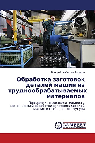 Obrabotka zagotovok detaley mashin iz trudnoobrabatyvaemykh materialov: Povyshenie proizvoditel'nosti mekhanicheskoy obrabotki zagotovok detaley ... detalej mashin iz otbelennogo chuguna