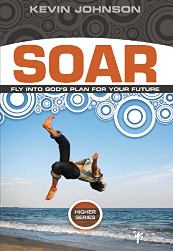 Soar: Fly Into God's Plan for Your Future (Higher Series, Band 4)