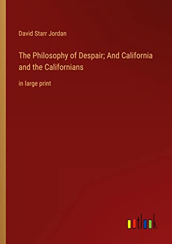 The Philosophy of Despair; And California and the Californians: in large print