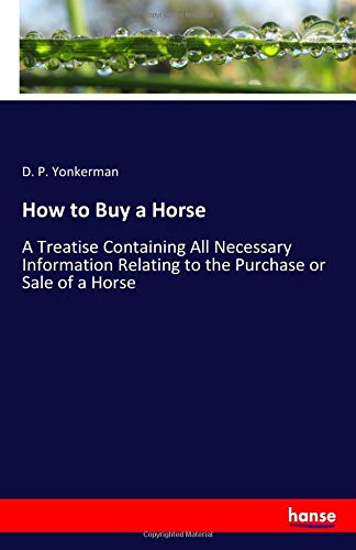 How to Buy a Horse: A Treatise Containing All Necessary Information Relating to the Purchase or Sale of a Horse