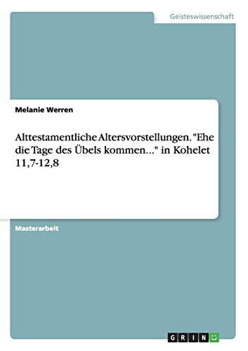 Alttestamentliche Altersvorstellungen. Ehe die Tage des Übels kommen... in Kohelet 11,7-12,8