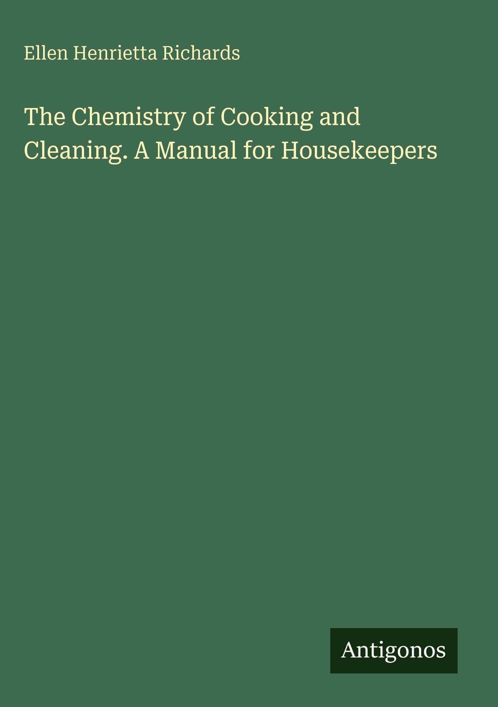 The Chemistry of Cooking and Cleaning. A Manual for Housekeepers