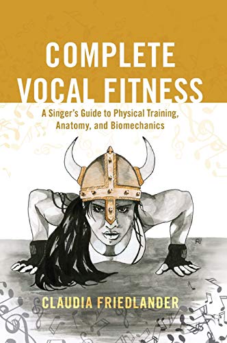 Complete Vocal Fitness: A Singer's Guide to Physical Training, Anatomy, and Biomechanics