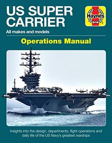 Us Super Carrier Operations Manual: All Makes and Models * Insights Into the Design, Departments, Flight Operations and Daily Life of the Us Navy's ... Warships (Haynes Owners' Workshop Manual)