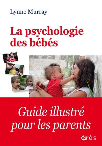 La Psychologie Des Bébés : Comment Les Relations Favorisent Le Développement De L'enfant De La Naissance à 2 Ans