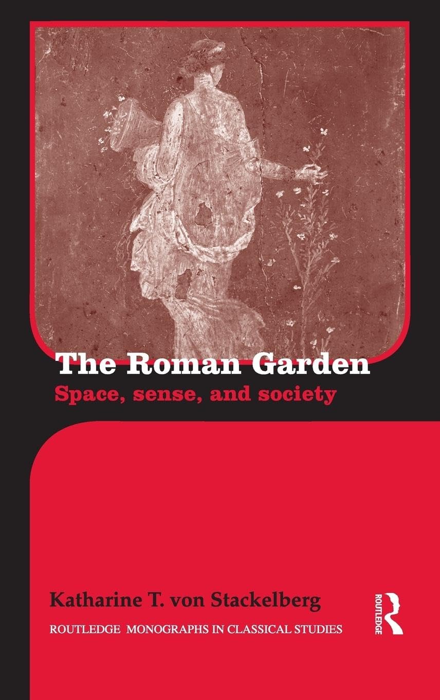 The Roman Garden: Space, Sense, and Society (Routledge Monographs in Classical Studies)