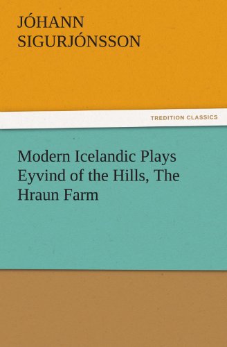 Modern Icelandic Plays Eyvind of the Hills, The Hraun Farm (TREDITION CLASSICS)