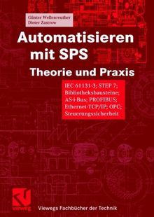 Automatisieren mit SPS Theorie und Praxis. IEC 61131-3, STEP 7, Bibliotheksprogramme, AS-i-Bus, PROFIBUS, Ethernet-TCP/IP, OPC, Steuerungssicherheit (Viewegs Fachbücher der Technik)