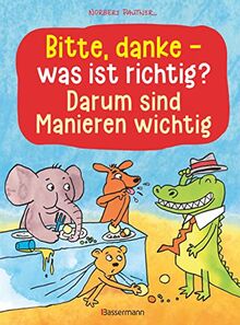 Bitte, danke - was ist richtig? - Darum sind Manieren wichtig (Bilderbuch): Der lustige Kinderknigge ab 3 Jahren