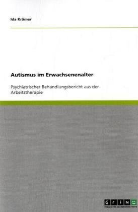 Autismus im Erwachsenenalter: Psychiatrischer Behandlungsbericht aus der Arbeitstherapie