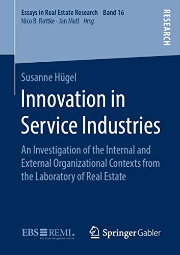 Innovation in Service Industries: An Investigation of the Internal and External Organizational Contexts from the Laboratory of Real Estate (Essays in Real Estate Research, Band 16)