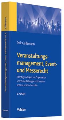 Veranstaltungsmanagement, Event- und Messerecht: Rechtsgrundlagen zur Organisation von Veranstaltungen und Messen anhand praktischer Fälle