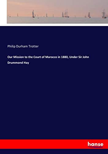 Our Mission to the Court of Marocco in 1880, Under Sir John Drummond Hay