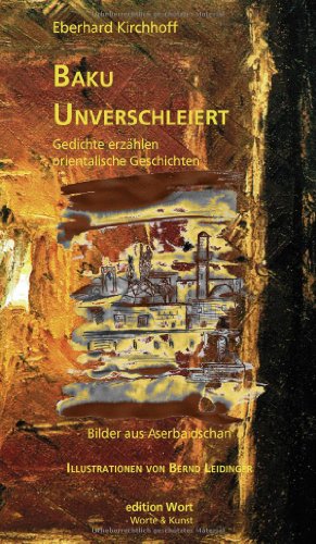 Baku Unverschleiert: Gedichte erzählen orientalische Geschichten. Bilder aus Aserbaidschan