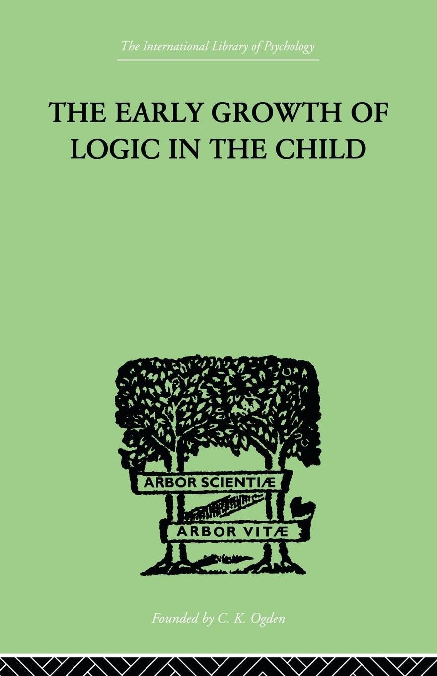 The Early Growth of Logic in the Child: Classification and Seriation (The International Library of Psychology, 21, Band 21)