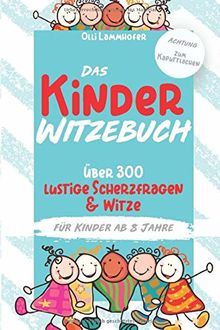 Das Kinder Witzebuch: Über 300 lustige Scherzfragen und Witze für Kinder ab 8 Jahre (Aber Achtung - zum kaputt lachen!)