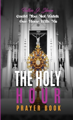 THE HOLY HOUR PRAYER BOOK: Could You Not Watch One Hour With Me